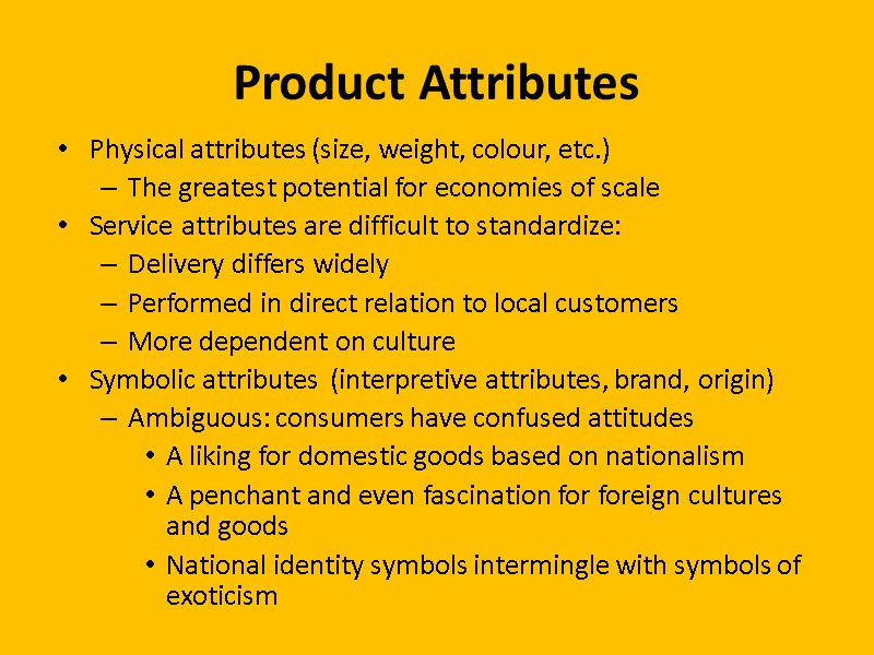 Product Attributes Physical attributes (size, weight, colour, etc.) The greatest potential for economies of
